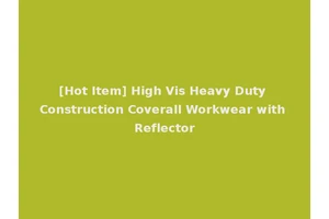 [Hot Item] High Vis Heavy Duty Construction Coverall Workwear with Reflector