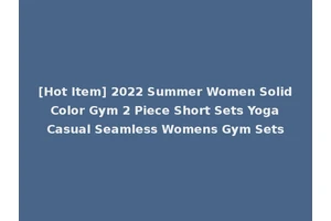 [Hot Item] 2022 Summer Women Solid Color Gym 2 Piece Short Sets Yoga Casual Seamless Womens Gym Sets