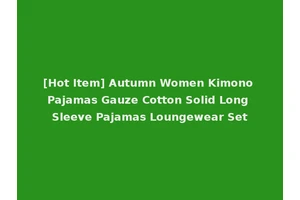 [Hot Item] Autumn Women Kimono Pajamas Gauze Cotton Solid Long Sleeve Pajamas Loungewear Set
