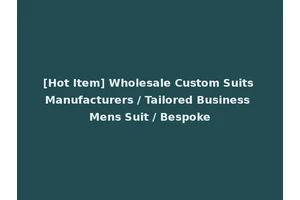 [Hot Item] Wholesale Custom Suits Manufacturers / Tailored Business Mens Suit / Bespoke