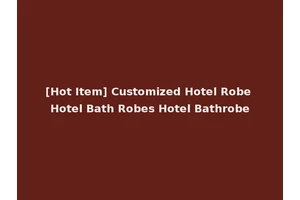 [Hot Item] Customized Hotel Robe Hotel Bath Robes Hotel Bathrobe