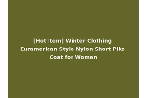 [Hot Item] Winter Clothing Euramerican Style Nylon Short Pike Coat for Women