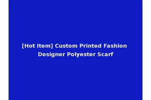[Hot Item] Custom Printed Fashion Designer Polyester Scarf