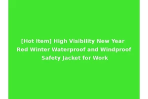 [Hot Item] High Visibility New Year Red Winter Waterproof and Windproof Safety Jacket for Work