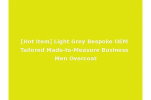 [Hot Item] Light Grey Bespoke OEM Tailored Made-to-Measure Business Men Overcoat