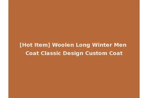 [Hot Item] Woolen Long Winter Men Coat Classic Design Custom Coat