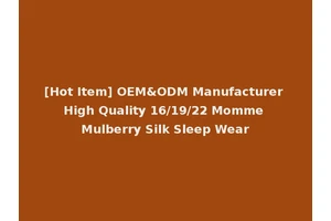 [Hot Item] OEM&ODM Manufacturer High Quality 16/19/22 Momme Mulberry Silk Sleep Wear