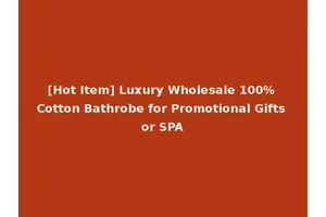 [Hot Item] Luxury Wholesale 100% Cotton Bathrobe for Promotional Gifts or SPA