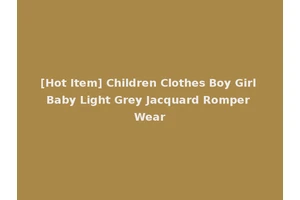 [Hot Item] Children Clothes Boy Girl Baby Light Grey Jacquard Romper Wear