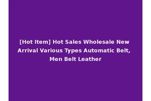 [Hot Item] Hot Sales Wholesale New Arrival Various Types Automatic Belt, Men Belt Leather