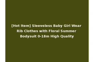 [Hot Item] Sleeveless Baby Girl Wear Rib Clothes with Floral Summer Bodysuit 0-18m High Quality