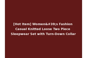 [Hot Item] Women's Fashion Casual Knitted Loose Two Piece Sleepwear Set with Turn-Down Collar