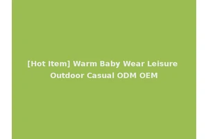 [Hot Item] Warm Baby Wear Leisure Outdoor Casual ODM OEM