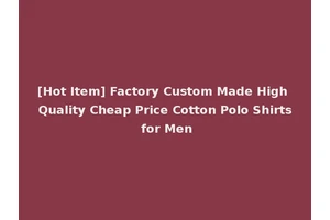 [Hot Item] Factory Custom Made High Quality Cheap Price Cotton Polo Shirts for Men