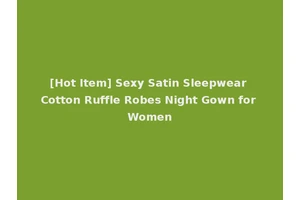[Hot Item] Sexy Satin Sleepwear Cotton Ruffle Robes Night Gown for Women