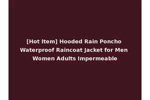 [Hot Item] Hooded Rain Poncho Waterproof Raincoat Jacket for Men Women Adults Impermeable