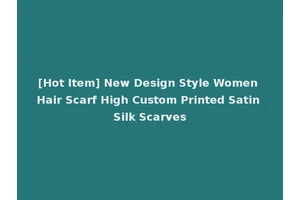 [Hot Item] New Design Style Women Hair Scarf High Custom Printed Satin Silk Scarves