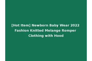 [Hot Item] Newborn Baby Wear 2022 Fashion Knitted Melange Romper Clothing with Hood