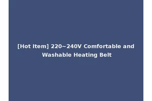[Hot Item] 220~240V Comfortable and Washable Heating Belt