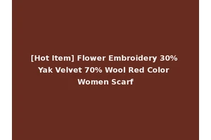 [Hot Item] Flower Embroidery 30% Yak Velvet 70% Wool Red Color Women Scarf