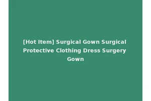 [Hot Item] Surgical Gown Surgical Protective Clothing Dress Surgery Gown