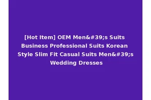 [Hot Item] OEM Men's Suits Business Professional Suits Korean Style Slim Fit Casual Suits Men's Wedding Dresses