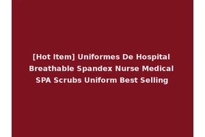 [Hot Item] Uniformes De Hospital Breathable Spandex Nurse Medical SPA Scrubs Uniform Best Selling