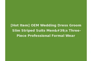 [Hot Item] OEM Wedding Dress Groom Slim Striped Suits Men's Three-Piece Professional Formal Wear