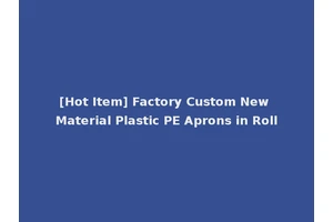 [Hot Item] Factory Custom New Material Plastic PE Aprons in Roll