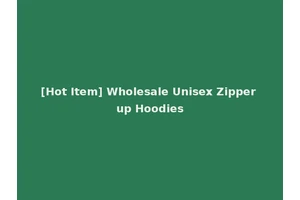 [Hot Item] Wholesale Unisex Zipper up Hoodies