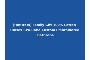 [Hot Item] Family Gift 100% Cotton Unisex SPA Robe Custom Embroidered Bathrobe