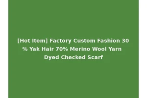 [Hot Item] Factory Custom Fashion 30% Yak Hair 70% Merino Wool Yarn Dyed Checked Scarf