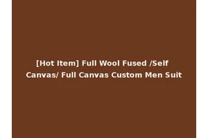 [Hot Item] Full Wool Fused /Self Canvas/ Full Canvas Custom Men Suit