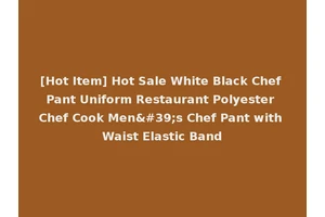 [Hot Item] Hot Sale White Black Chef Pant Uniform Restaurant Polyester Chef Cook Men's Chef Pant with Waist Elastic Band