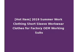 [Hot Item] 2019 Summer Work Clothing Short Sleeve Workwear Clothes for Factory OEM Working Suits