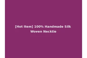[Hot Item] 100% Handmade Silk Woven Necktie
