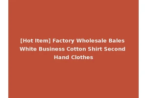 [Hot Item] Factory Wholesale Bales White Business Cotton Shirt Second Hand Clothes