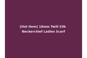 [Hot Item] 18mm Twill Silk Neckerchief Ladies Scarf