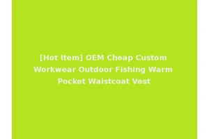[Hot Item] OEM Cheap Custom Workwear Outdoor Fishing Warm Pocket Waistcoat Vest