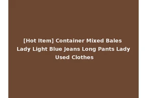 [Hot Item] Container Mixed Bales Lady Light Blue Jeans Long Pants Lady Used Clothes