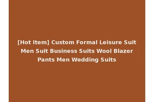 [Hot Item] Custom Formal Leisure Suit Men Suit Business Suits Wool Blazer Pants Men Wedding Suits