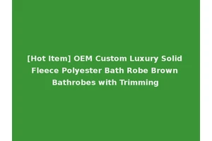 [Hot Item] OEM Custom Luxury Solid Fleece Polyester Bath Robe Brown Bathrobes with Trimming