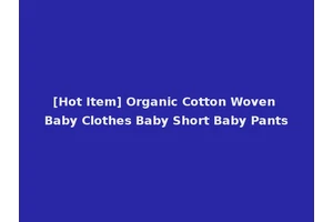 [Hot Item] Organic Cotton Woven Baby Clothes Baby Short Baby Pants