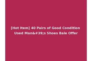 [Hot Item] 40 Pairs of Good Condition Used Man's Shoes Bale Offer