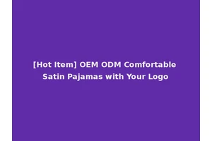 [Hot Item] OEM ODM Comfortable Satin Pajamas with Your Logo