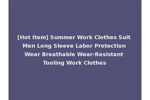 [Hot Item] Summer Work Clothes Suit Men Long Sleeve Labor Protection Wear Breathable Wear-Resistant Tooling Work Clothes