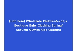 [Hot Item] Wholesale Children's Boutique Baby Clothing Spring/Autumn Outfits Kids Clothing