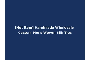[Hot Item] Handmade Wholesale Custom Mens Woven Silk Ties