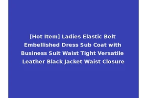 [Hot Item] Ladies Elastic Belt Embellished Dress Sub Coat with Business Suit Waist Tight Versatile Leather Black Jacket Waist Closure