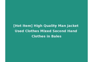 [Hot Item] High Quality Man Jacket Used Clothes Mixed Second Hand Clothes in Bales